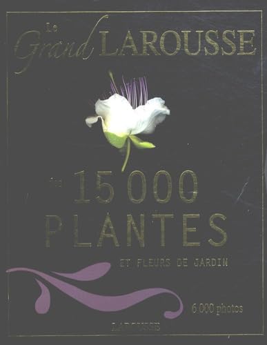 Le Grand Larousse des 15000 plantes et fleurs de jardin